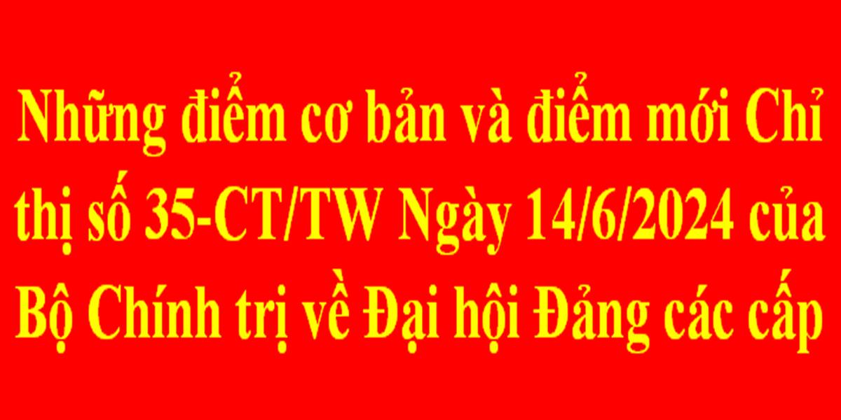 Chỉ thị số 35-CT/TW ngày 14/6/2024 của Bộ Chính trị về Đại hội đảng bộ các cấp tiến tới Đại hội đại biểu toàn quốc lần thứ XIV của Đảng